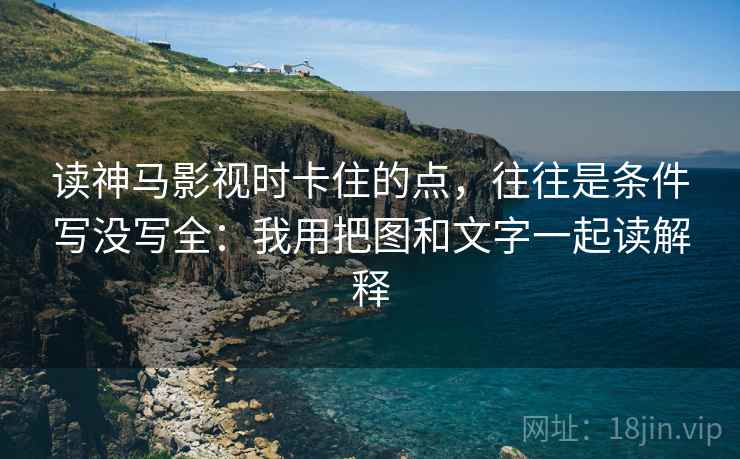 读神马影视时卡住的点，往往是条件写没写全：我用把图和文字一起读解释